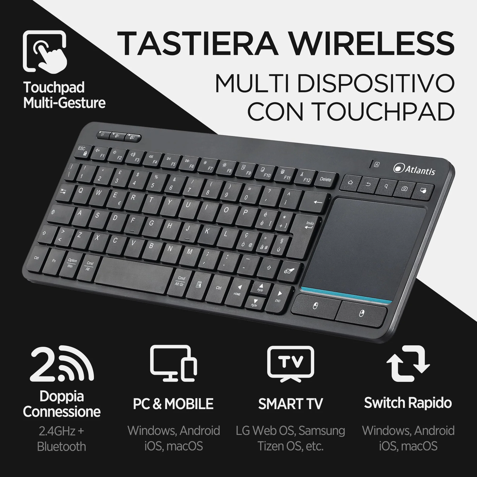 Atlantis Mini Tastiera con TouchPad multitouch integrato - Wireless senza fili RF + Bluetooth, QWERTY, Tasti funzione multimediali, per PC/Notebook/Smart TV/Smartphone/Tablet/iOS/Android - Nero